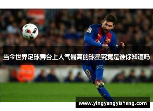 当今世界足球舞台上人气最高的球星究竟是谁你知道吗
