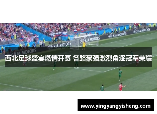 西北足球盛宴燃情开赛 各路豪强激烈角逐冠军荣耀
